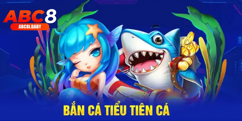 Đặc điểm cơ bản của bắn cá tiểu tiên cá