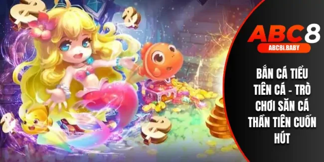 Bắn Cá Tiểu Tiên Cá