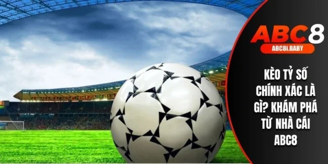 Kèo Tỷ Số Chính Xác