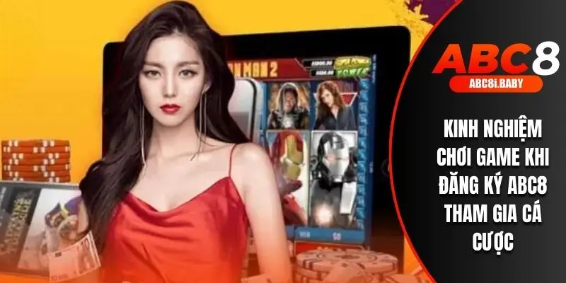 Kinh nghiệm chơi game khi đăng ký ABC8 tham gia cá cược