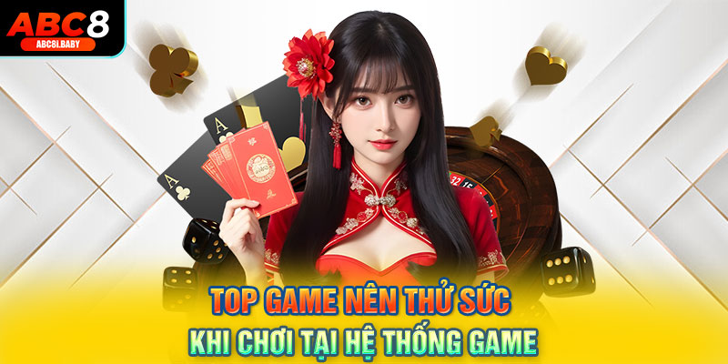 Top game nên thử sức khi chơi tại hệ thống game