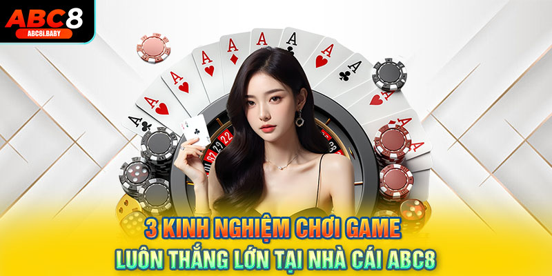 3 kinh nghiệm chơi game luôn thắng lớn tại nhà cái ABC8